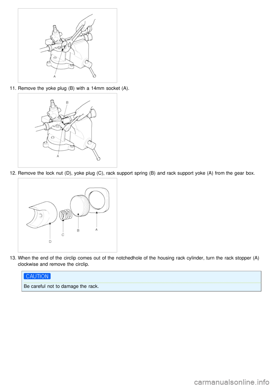 KIA CARNIVAL 2007 User Guide 11.Remove the  yoke plug (B)  with  a  14mm  socket (A).
12.Remove the  lock  nut  (D), yoke plug (C), rack support spring (B)  and rack support yoke (A)  from the  gear  box.
13.When the  end of the 