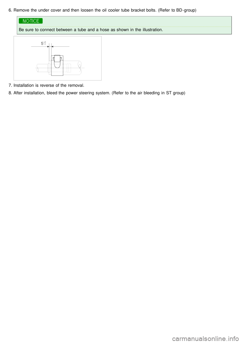 KIA CARNIVAL 2007 Repair Manual 6.Remove the  under  cover and then  loosen  the  oil  cooler tube  bracket bolts.  (Refer  to BD - group)
Be sure  to connect between  a  tube  and a  hose  as shown in  the  illustration.
7.Installa