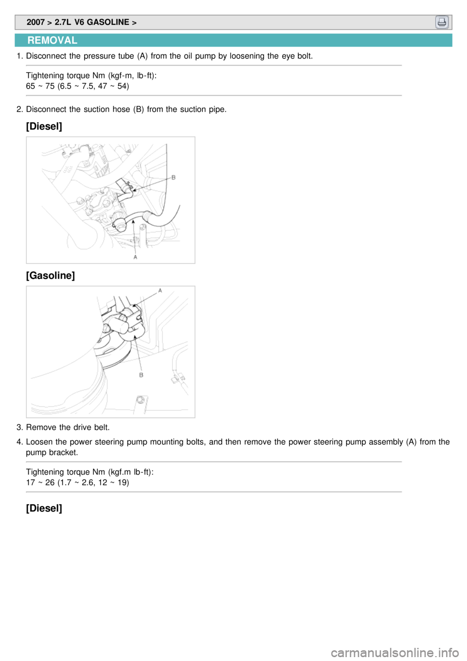 KIA CARNIVAL 2007 Repair Manual  2007 > 2.7L  V6 GASOLINE > 
REMOVAL
1.Disconnect  the  pressure tube  (A)  from the  oil  pump by loosening the  eye bolt.
Tightening torque Nm  (kgf- m, lb - ft):
65 ~ 75 (6.5 ~ 7.5, 47 ~ 54)
2. Dis