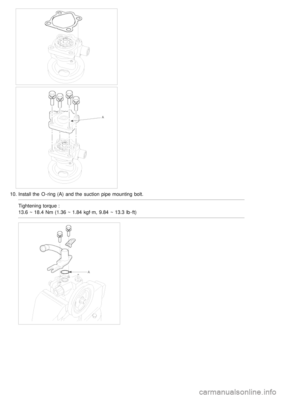 KIA CARNIVAL 2007  Workshop Manual 10.Install the  O - ring (A)  and the  suction  pipe mounting bolt.
Tightening torque :
13.6  ~ 18.4  Nm  (1.36 ~ 1.84  kgf·m,  9.84  ~ 13.3  lb - ft) 
