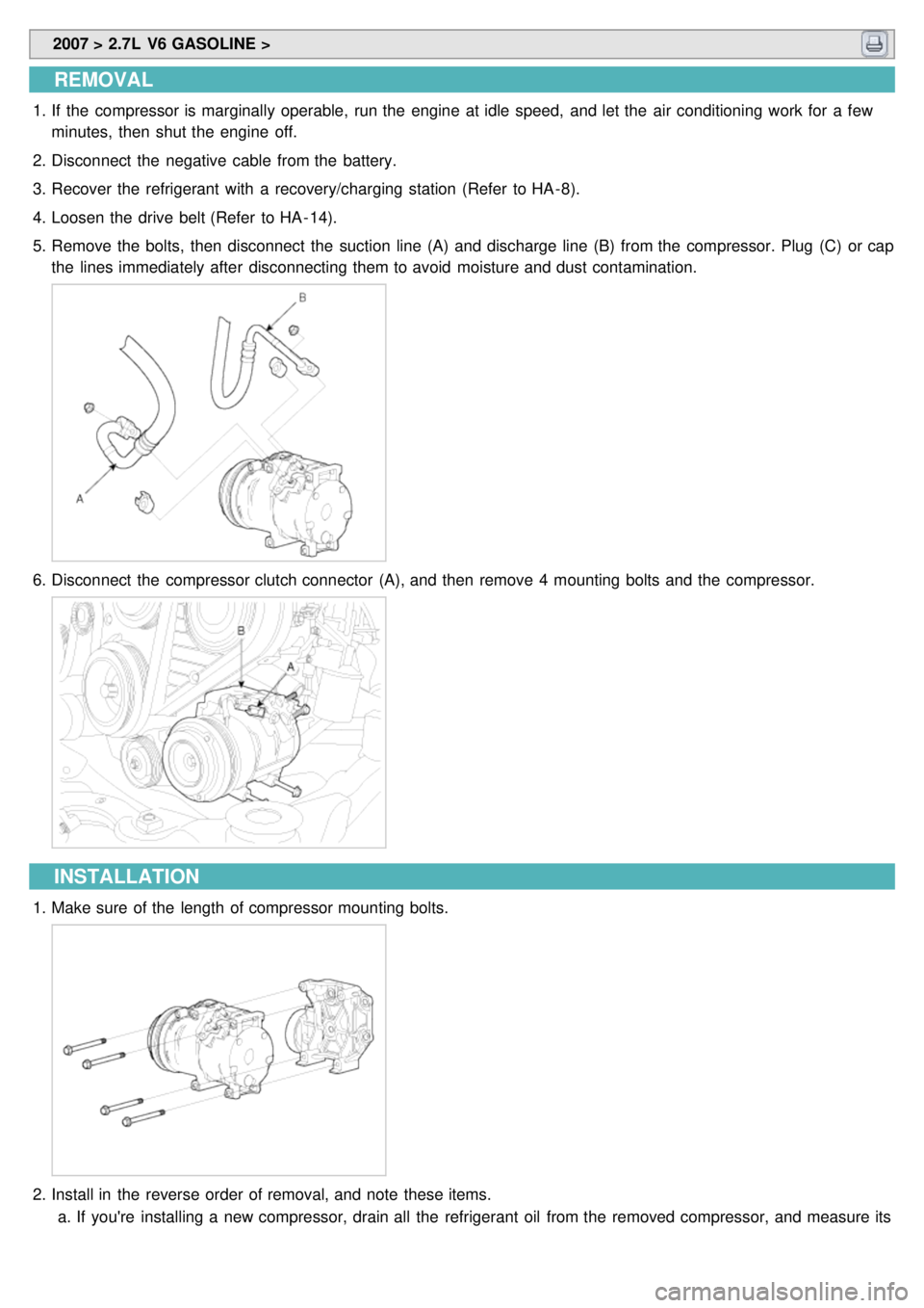 KIA CARNIVAL 2007  Workshop Manual  2007 > 2.7L  V6 GASOLINE > 
REMOVAL
1.If  the  compressor is marginally  operable,  run the  engine  at idle  speed,  and let the  air conditioning work for  a  few
minutes,  then  shut the  engine  