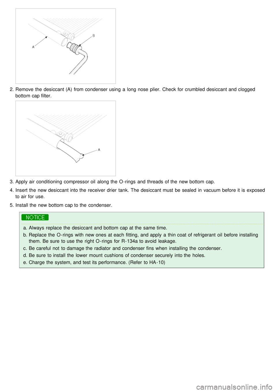 KIA CARNIVAL 2007  Workshop Manual 2.Remove the  desiccant (A)  from condenser using  a  long nose  plier.  Check for  crumbled desiccant and clogged
bottom cap filter.
3.Apply air conditioning compressor oil  along the  O - rings  and