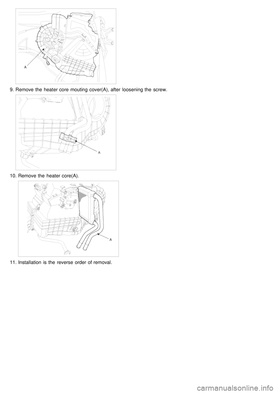 KIA CARNIVAL 2007 Owners Guide 9.Remove the  heater core  mouting  cover(A), after  loosening the  screw.
10. Remove the  heater core(A).
11.Installation  is the  reverse order of removal. 
