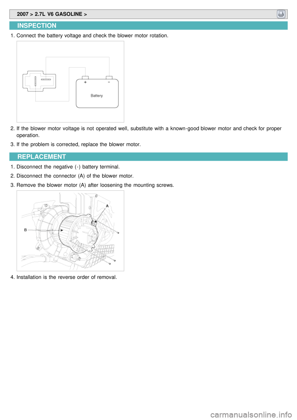 KIA CARNIVAL 2007 Workshop Manual 2007 > 2.7L V6 GASOLINE >
INSPECTION
1.Connect the battery voltage and check the blower motor rotation.
2.If the blower motor voltage is not operated well, substitute with a known- goo KIA CARNIVAL 2007 Workshop Manual 2007 > 2.7L V6 GASOLINE >
INSPECTION
1.Connect the battery voltage and check the blower motor rotation.
2.If the blower motor voltage is not operated well, substitute with a known- goo