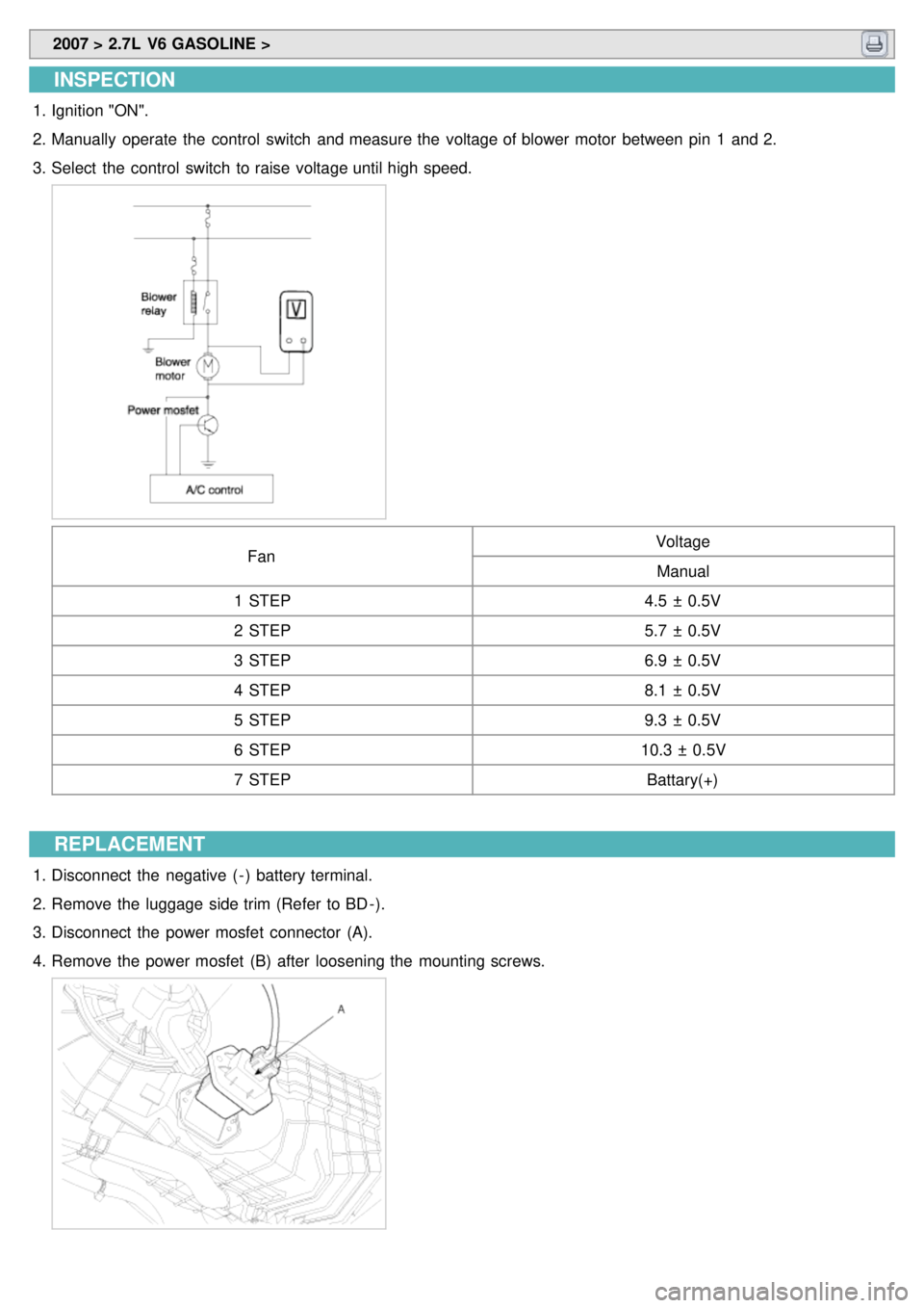 KIA CARNIVAL 2007 Workshop Manual 2007 > 2.7L V6 GASOLINE >
INSPECTION
1.Ignition "ON".
2. Manually operate the control switch and measure the voltage of blower motor between pin 1 and 2.
3. Select the control switch KIA CARNIVAL 2007 Workshop Manual 2007 > 2.7L V6 GASOLINE >
INSPECTION
1.Ignition "ON".
2. Manually operate the control switch and measure the voltage of blower motor between pin 1 and 2.
3. Select the control switch