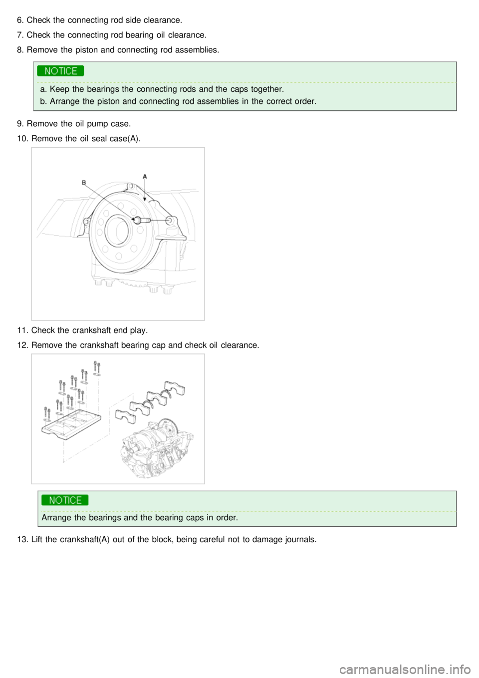 KIA CARNIVAL 2007 Manual PDF 6.Check the  connecting rod side clearance.
7. Check the  connecting rod bearing oil  clearance.
8. Remove the  piston and connecting rod assemblies.
a.Keep the  bearings the  connecting rods  and the