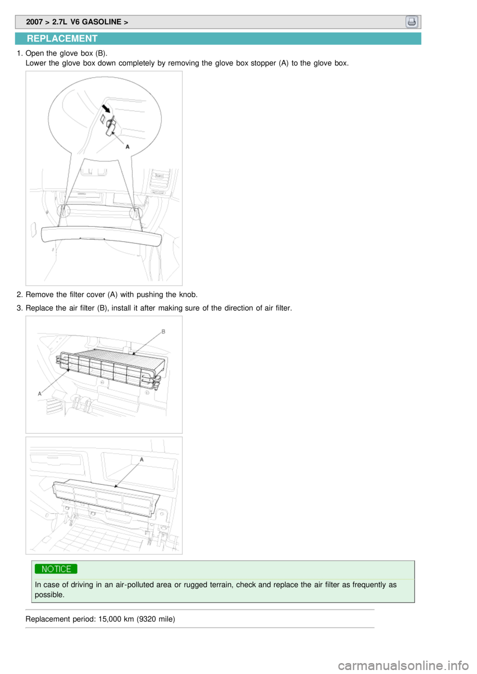 KIA CARNIVAL 2007 Workshop Manual 2007 > 2.7L V6 GASOLINE >
REPLACEMENT
1.Open the glove box (B).
Lower the glove box down completely by removing the glove box stopper (A) to the glove box.
2.Remove the filter cover (A) KIA CARNIVAL 2007 Workshop Manual 2007 > 2.7L V6 GASOLINE >
REPLACEMENT
1.Open the glove box (B).
Lower the glove box down completely by removing the glove box stopper (A) to the glove box.
2.Remove the filter cover (A)