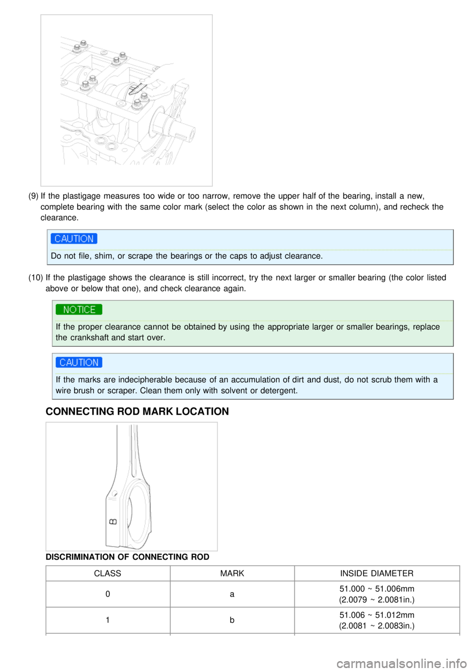 KIA CARNIVAL 2007 Manual Online (9)If the plastigage measures too wide or too narrow, remove the upper half of the bearing, install a new,
complete bearing with the same color mark (select the color as shown in the KIA CARNIVAL 2007 Manual Online (9)If the plastigage measures too wide or too narrow, remove the upper half of the bearing, install a new,
complete bearing with the same color mark (select the color as shown in the