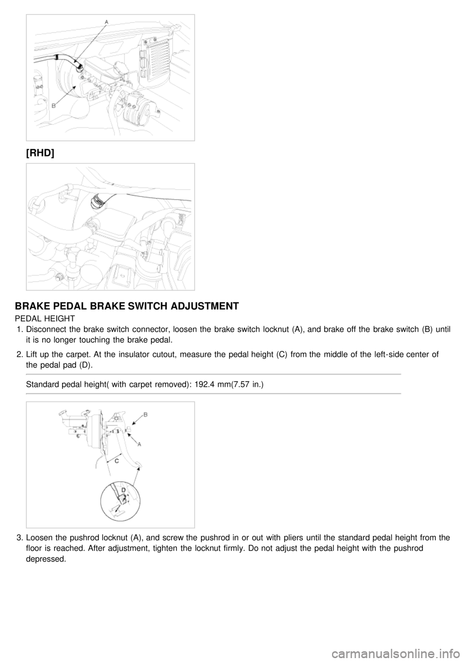 KIA CARNIVAL 2007  Workshop Manual [RHD]
BRAKE PEDAL BRAKE SWITCH  ADJUSTMENT
PEDAL HEIGHT1. Disconnect  the  brake switch  connector, loosen  the  brake switch  locknut  (A), and brake off the  brake switch  (B)  until
it is no longer