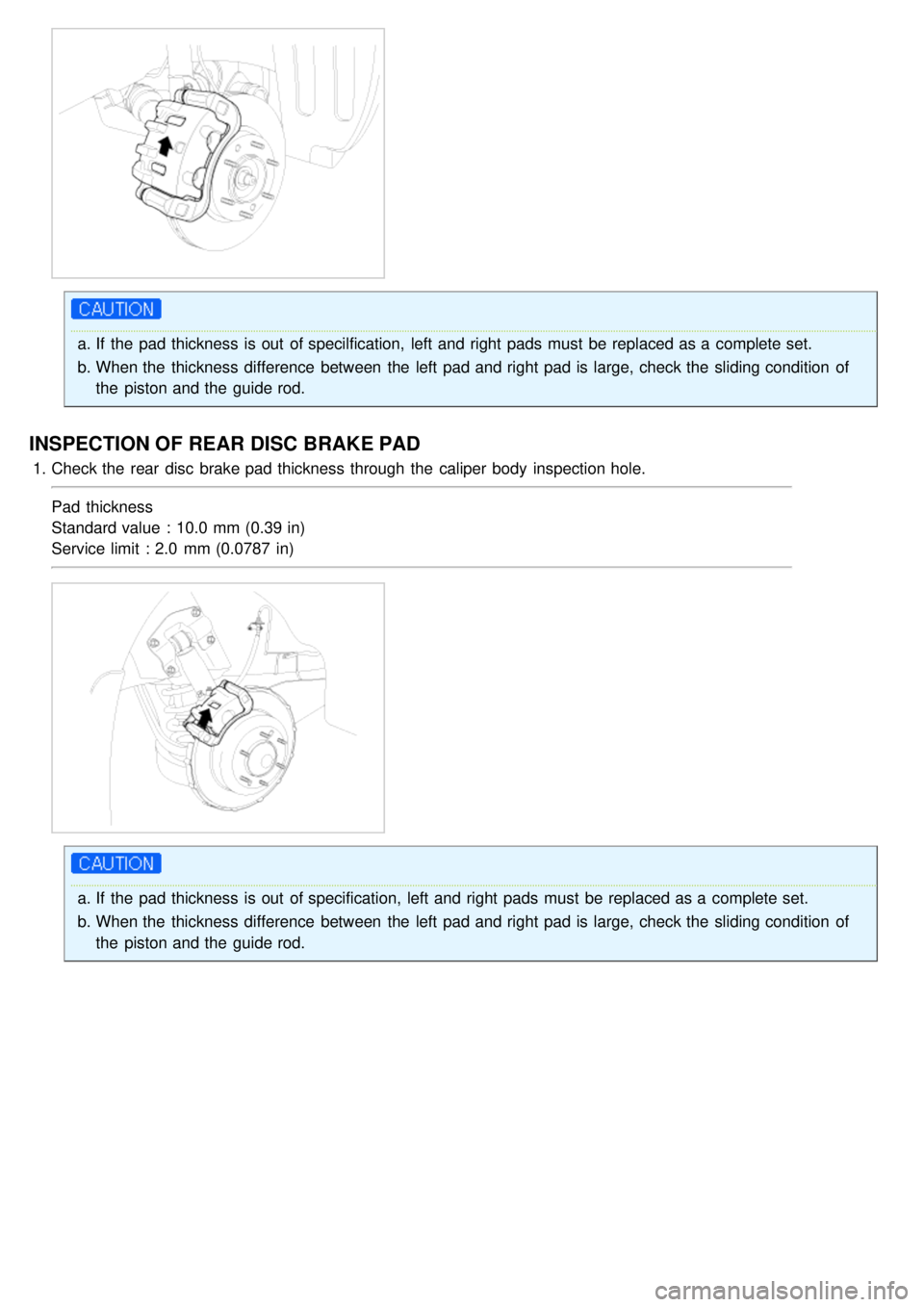 KIA CARNIVAL 2007  Workshop Manual a.If  the  pad thickness  is out  of specilfication,  left and right  pads  must  be replaced as a  complete set.
b. When the  thickness  difference  between  the  left pad and right  pad is large, ch