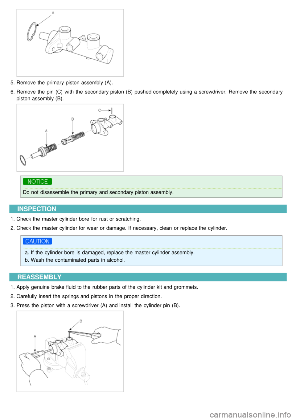 KIA CARNIVAL 2007  Workshop Manual 5.Remove the  primary  piston assembly (A).
6. Remove the  pin (C)  with  the  secondary piston (B)  pushed completely  using  a  screwdriver.  Remove the  secondary
piston assembly (B).
Do not  disas