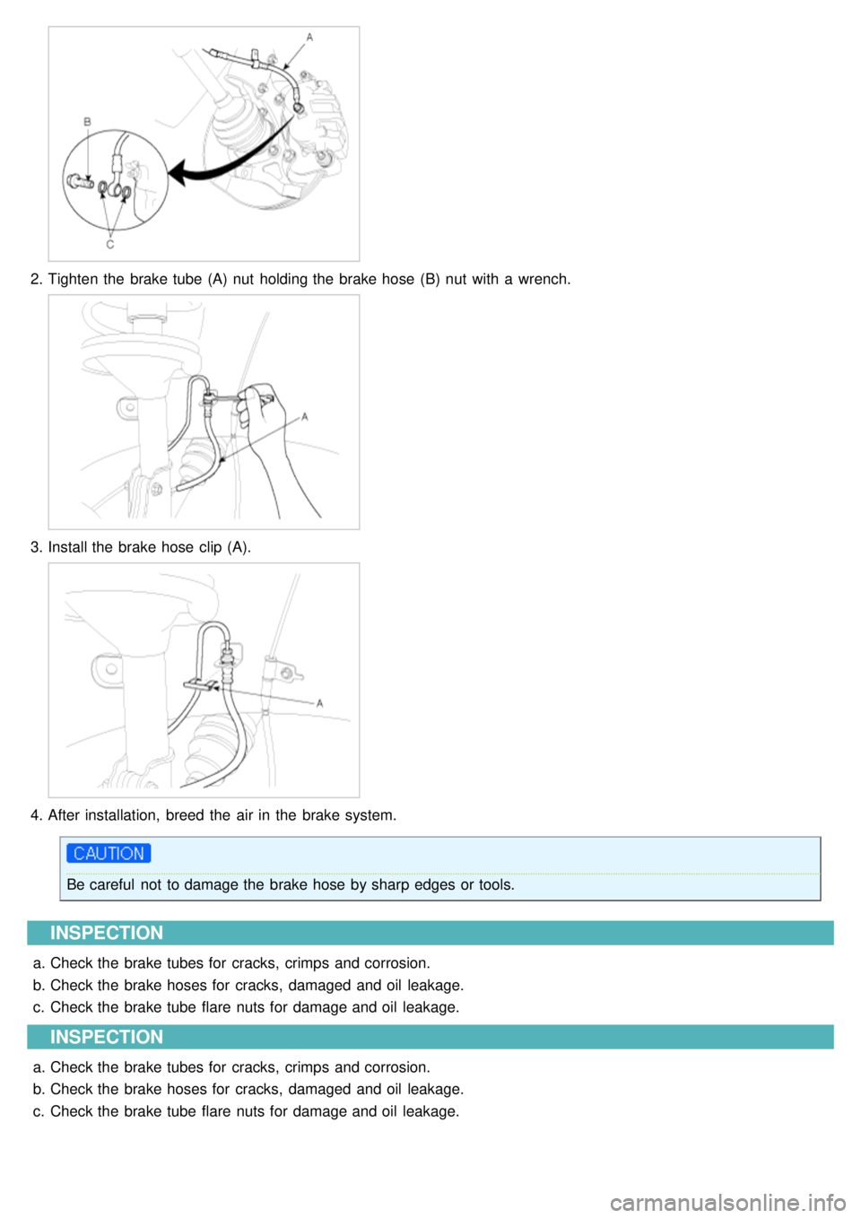 KIA CARNIVAL 2007  Workshop Manual 2.Tighten the  brake tube  (A)  nut  holding the  brake hose  (B)  nut  with  a  wrench.
3.Install the  brake hose  clip (A).
4.After installation,  breed  the  air in  the  brake system.
Be careful  