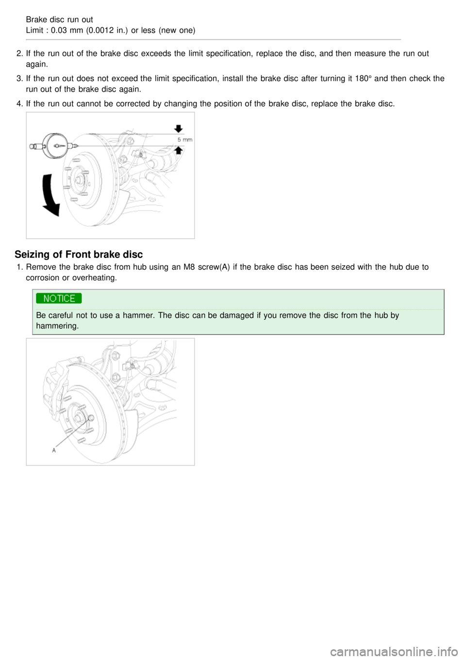 KIA CARNIVAL 2007  Workshop Manual Brake disc  run out
Limit : 0.03  mm (0.0012  in.)  or less  (new  one)
2. If  the  run out  of the  brake disc  exceeds the  limit  specification,  replace the  disc, and then  measure the  run out
a