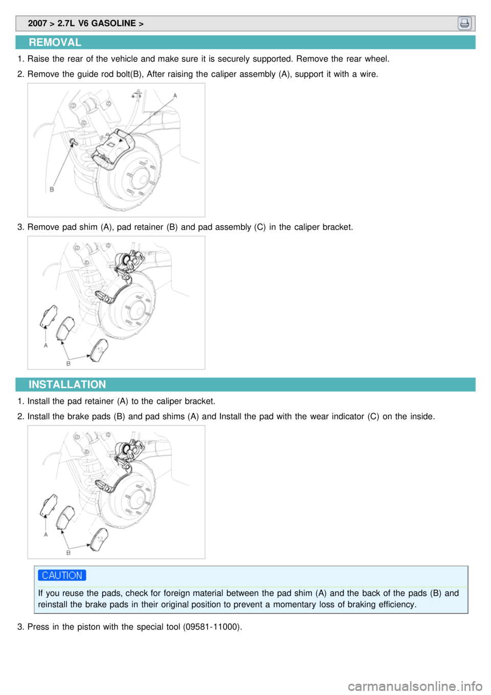 KIA CARNIVAL 2007  Workshop Manual  2007 > 2.7L  V6 GASOLINE > 
REMOVAL
1.Raise  the  rear  of the  vehicle and make sure  it is securely supported. Remove the  rear  wheel.
2. Remove the  guide rod bolt(B), After raising  the  caliper