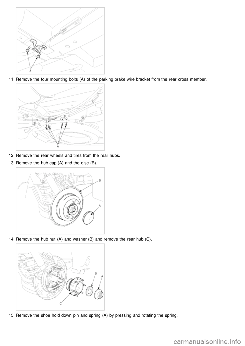 KIA CARNIVAL 2007  Workshop Manual 11.Remove the  four mounting bolts (A)  of the  parking brake wire bracket from the  rear  cross  member.
12.Remove the  rear  wheels and tires from the  rear  hubs.
13. Remove the  hub cap (A)  and t