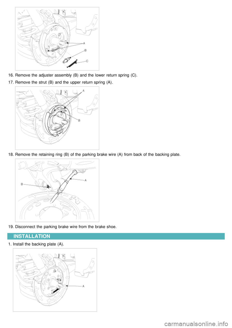 KIA CARNIVAL 2007  Workshop Manual 16.Remove the  adjuster  assembly (B)  and the  lower  return spring (C).
17. Remove the  strut  (B)  and the  upper  return spring (A).
18.Remove the  retaining ring (B)  of the  parking brake wire (