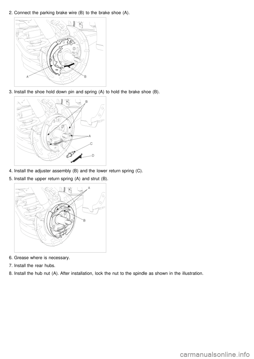 KIA CARNIVAL 2007  Workshop Manual 2.Connect the  parking brake wire (B)  to the  brake shoe  (A).
3.Install the  shoe  hold down  pin and spring (A)  to hold the  brake shoe  (B).
4.Install the  adjuster  assembly (B)  and the  lower 