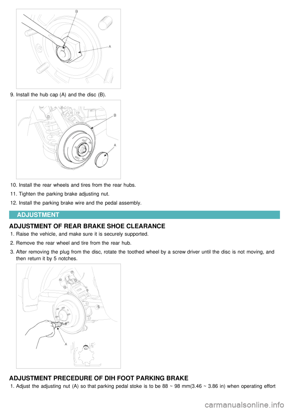 KIA CARNIVAL 2007  Workshop Manual 9.Install the  hub cap (A)  and the  disc  (B).
10. Install the  rear  wheels and tires from the  rear  hubs.
11. Tighten the  parking brake adjusting  nut.
12. Install the  parking brake wire and the