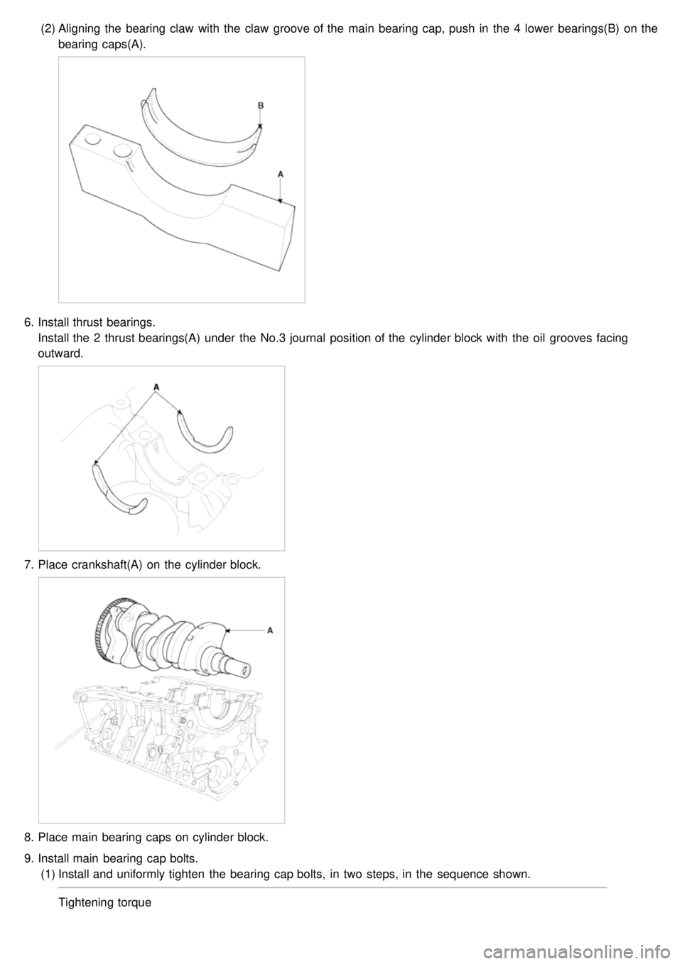 KIA CARNIVAL 2007 Owners Manual (2)Aligning  the  bearing claw  with  the  claw  groove of the  main  bearing cap, push  in  the  4  lower  bearings(B)  on the
bearing caps(A).
6.Install thrust bearings.
Install the  2  thrust beari