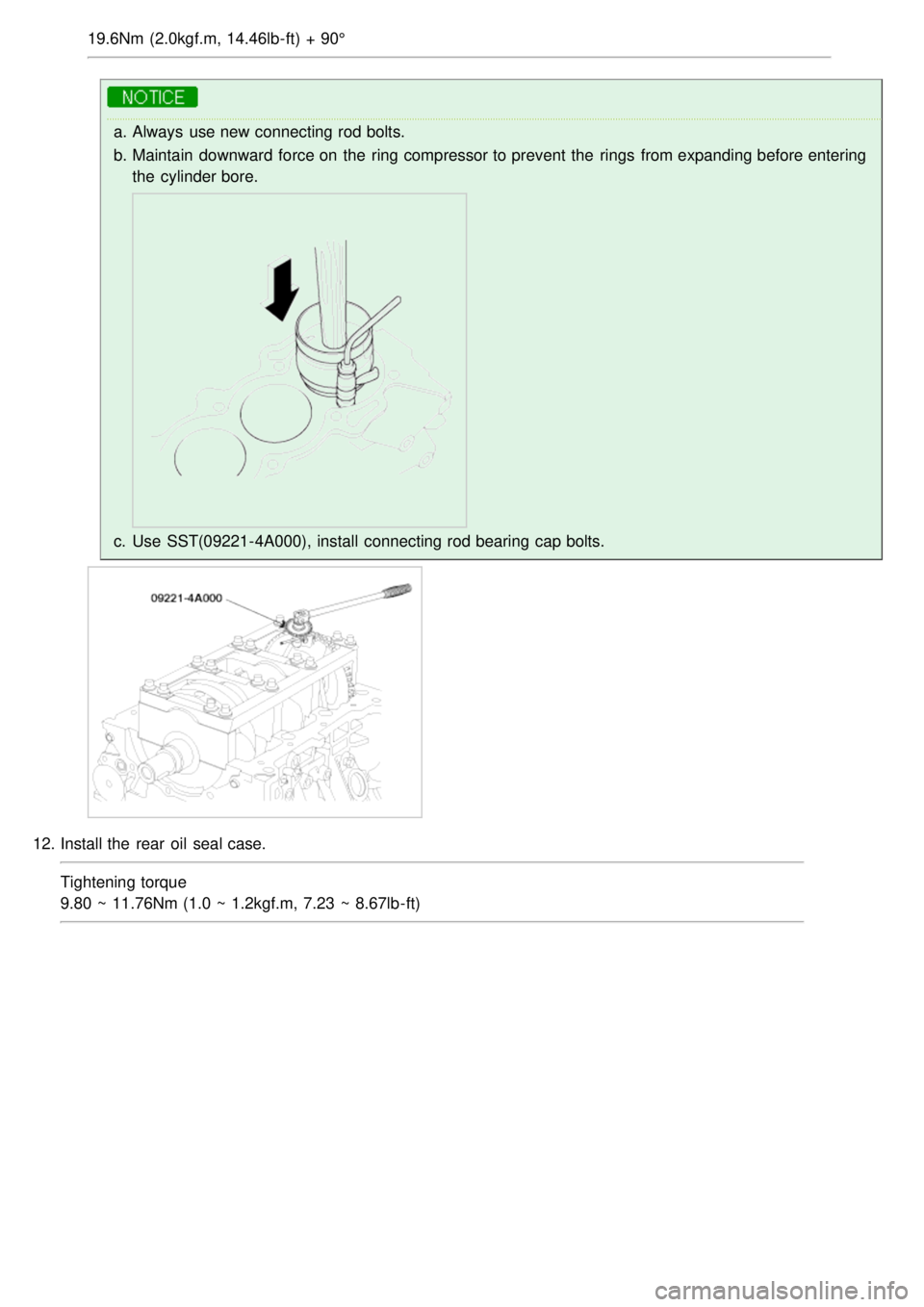 KIA CARNIVAL 2007 Owners Manual 19.6Nm (2.0kgf.m, 14.46lb- ft) + 90°
a.Always  use new connecting rod bolts.
b. Maintain  downward  force on the  ring compressor to prevent the  rings  from expanding before entering
the  cylinder b