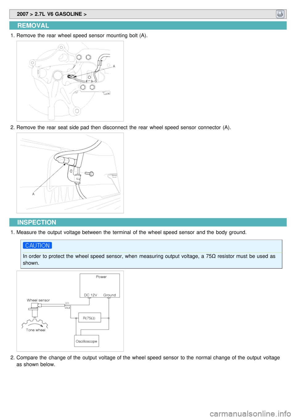 KIA CARNIVAL 2007 Workshop Manual 2007 > 2.7L V6 GASOLINE >
REMOVAL
1.Remove the rear wheel speed sensor mounting bolt (A).
2.Remove the rear seat side pad then disconnect the rear wheel speed sensor connector (A).
INSPE KIA CARNIVAL 2007 Workshop Manual 2007 > 2.7L V6 GASOLINE >
REMOVAL
1.Remove the rear wheel speed sensor mounting bolt (A).
2.Remove the rear seat side pad then disconnect the rear wheel speed sensor connector (A).
INSPE
