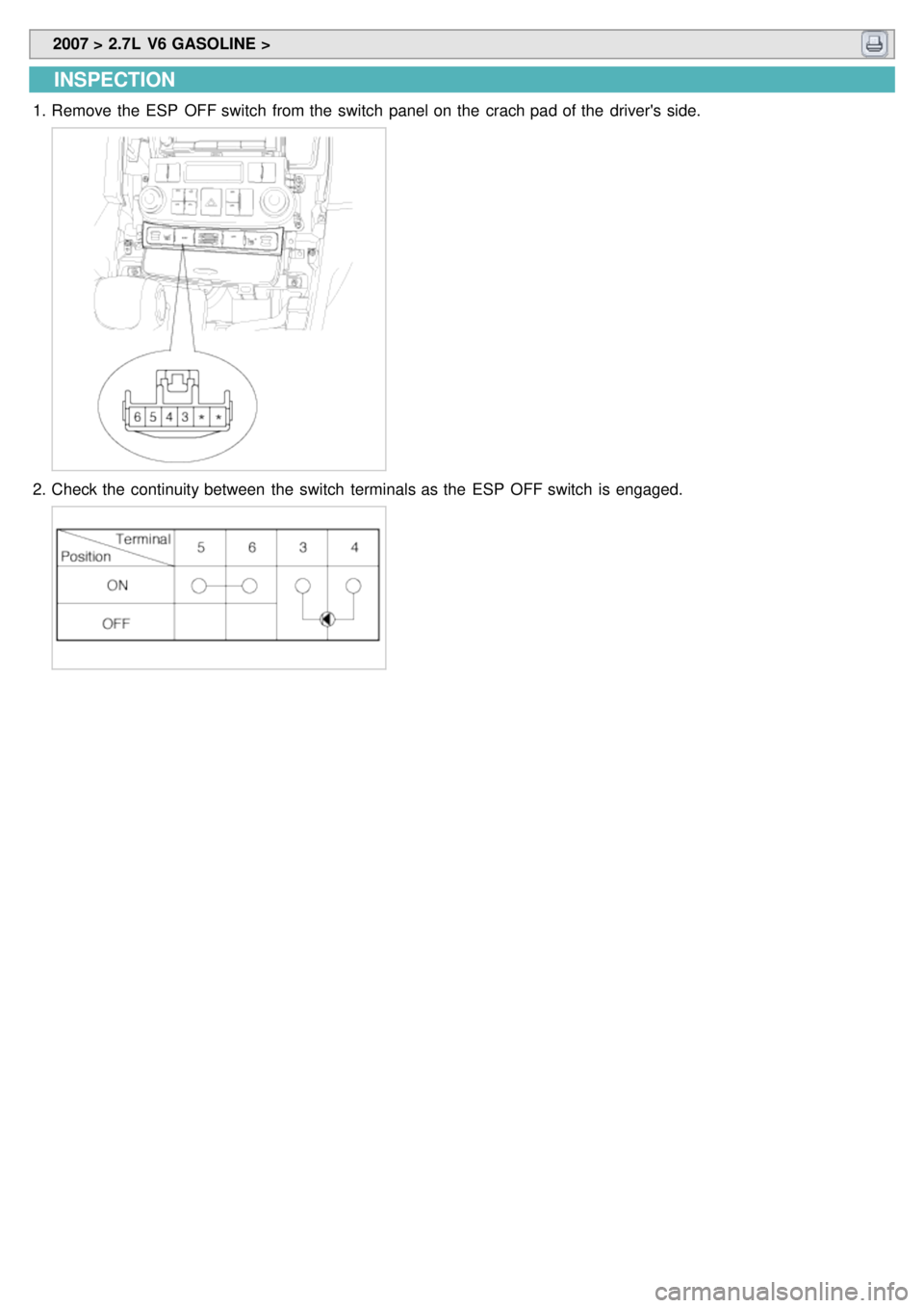 KIA CARNIVAL 2007 Owners Guide 2007 > 2.7L V6 GASOLINE >
INSPECTION
1.Remove the ESP OFF switch from the switch panel on the crach pad of the drivers side.
2.Check the continuity between the switch terminals as the KIA CARNIVAL 2007 Owners Guide 2007 > 2.7L V6 GASOLINE >
INSPECTION
1.Remove the ESP OFF switch from the switch panel on the crach pad of the drivers side.
2.Check the continuity between the switch terminals as the