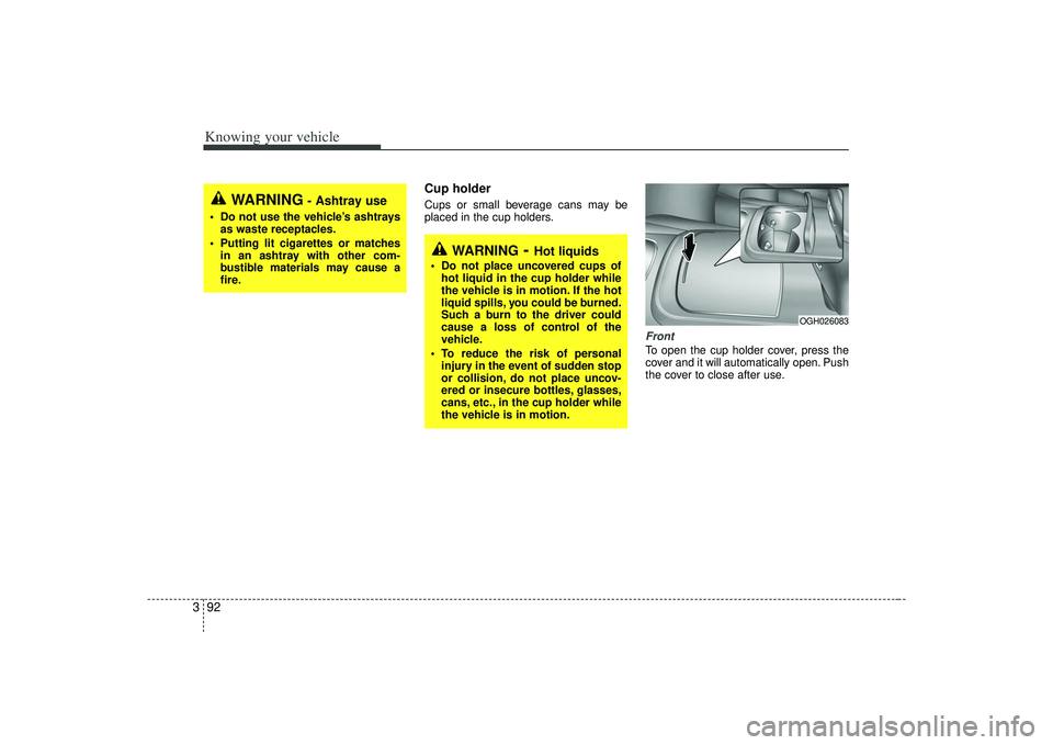 KIA AMANTI 2009 Owners Manual Knowing your vehicle92
3
Cup holderCups or small beverage cans may be
placed in the cup holders.
FrontTo open the cup holder cover, press the
cover and it will automatically open. Push
the cover to cl KIA AMANTI 2009 Owners Manual Knowing your vehicle92
3
Cup holderCups or small beverage cans may be
placed in the cup holders.
FrontTo open the cup holder cover, press the
cover and it will automatically open. Push
the cover to cl