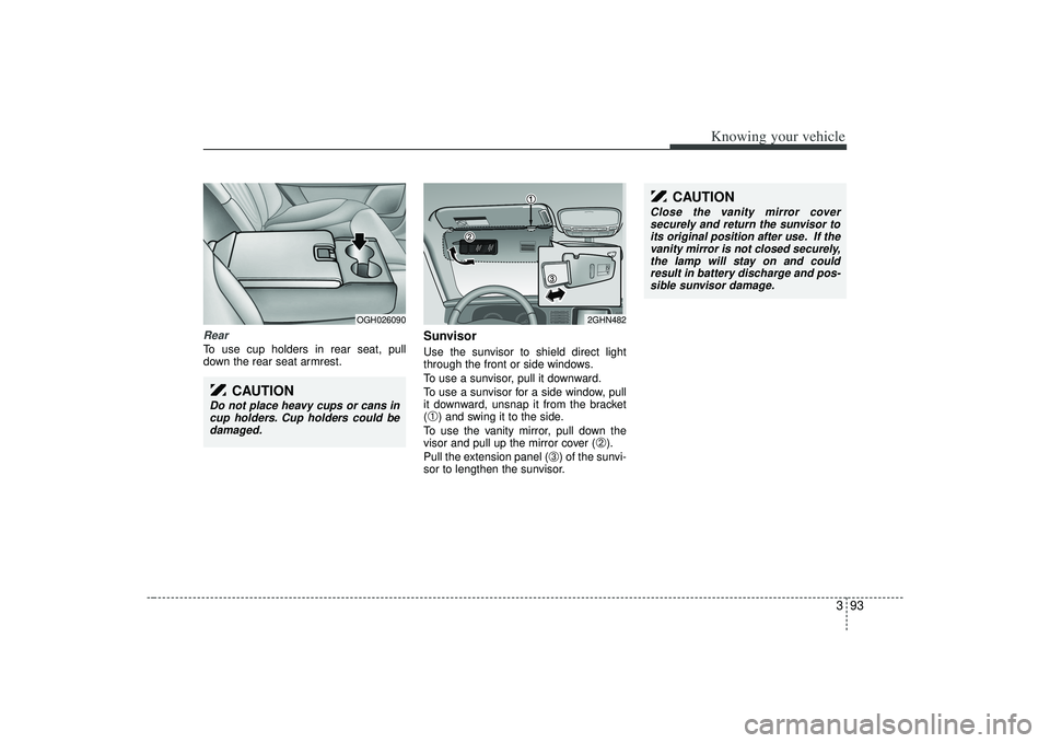 KIA AMANTI 2009 Owners Manual 393
Knowing your vehicle
RearTo use cup holders in rear seat, pull
down the rear seat armrest.
SunvisorUse the sunvisor to shield direct light
through the front or side windows.
To use a sunvisor, pul KIA AMANTI 2009 Owners Manual 393
Knowing your vehicle
RearTo use cup holders in rear seat, pull
down the rear seat armrest.
SunvisorUse the sunvisor to shield direct light
through the front or side windows.
To use a sunvisor, pul