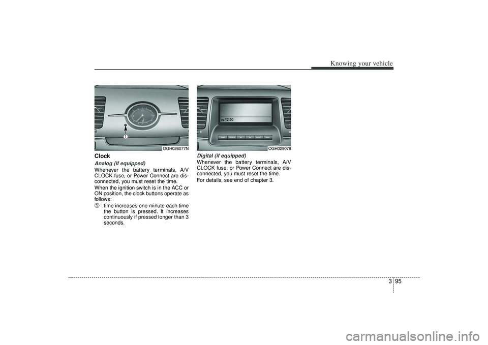 KIA AMANTI 2009 Owners Manual 395
Knowing your vehicle
ClockAnalog (if equipped)Whenever the battery terminals, A/V
CLOCK fuse, or Power Connect are dis-
connected, you must reset the time.
When the ignition switch is in the ACC o KIA AMANTI 2009 Owners Manual 395
Knowing your vehicle
ClockAnalog (if equipped)Whenever the battery terminals, A/V
CLOCK fuse, or Power Connect are dis-
connected, you must reset the time.
When the ignition switch is in the ACC o