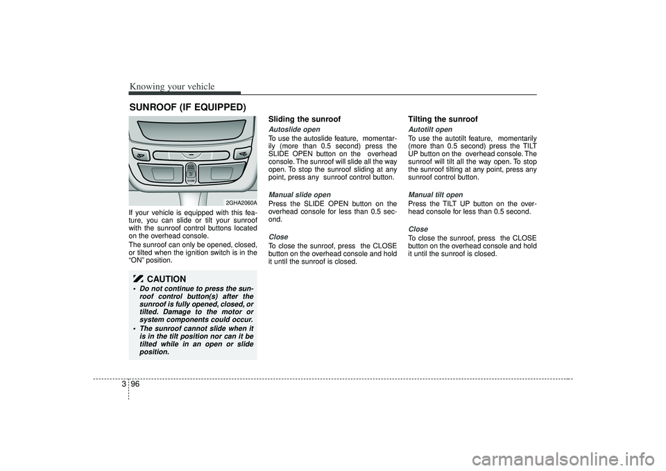 KIA AMANTI 2009 Owners Manual Knowing your vehicle96
3If your vehicle is equipped with this fea-
ture, you can slide or tilt your sunroof
with the sunroof control buttons located
on the overhead console.
The sunroof can only be op KIA AMANTI 2009 Owners Manual Knowing your vehicle96
3If your vehicle is equipped with this fea-
ture, you can slide or tilt your sunroof
with the sunroof control buttons located
on the overhead console.
The sunroof can only be op