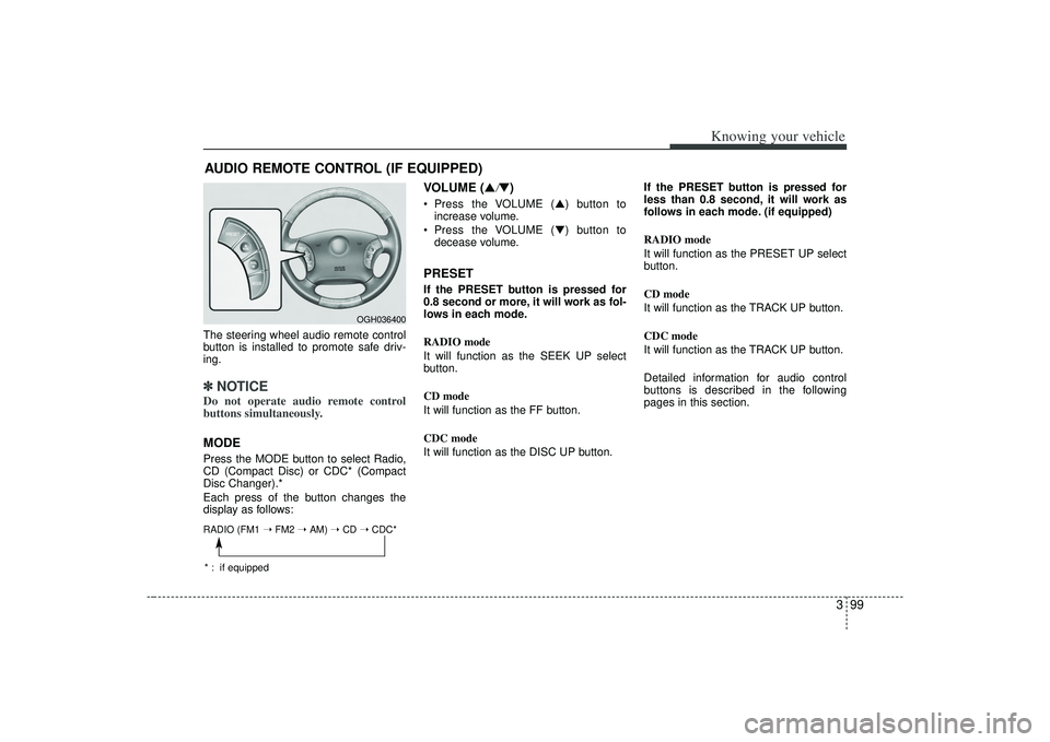 KIA AMANTI 2009 Owners Manual 399
Knowing your vehicle
The steering wheel audio remote control
button is installed to promote safe driv-
ing.✽ ✽NOTICEDo not operate audio remote control
buttons simultaneously.MODEPress the MOD KIA AMANTI 2009 Owners Manual 399
Knowing your vehicle
The steering wheel audio remote control
button is installed to promote safe driv-
ing.✽ ✽NOTICEDo not operate audio remote control
buttons simultaneously.MODEPress the MOD