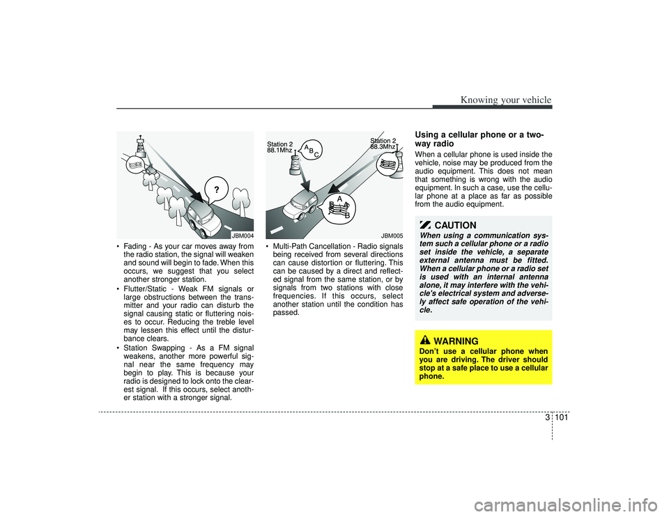 KIA AMANTI 2009 Owners Manual 3101
Knowing your vehicle
• Fading - As your car moves away fromthe radio station, the signal will weaken
and sound will begin to fade. When this
occurs, we suggest that you select
another stronger KIA AMANTI 2009 Owners Manual 3101
Knowing your vehicle
• Fading - As your car moves away fromthe radio station, the signal will weaken
and sound will begin to fade. When this
occurs, we suggest that you select
another stronger