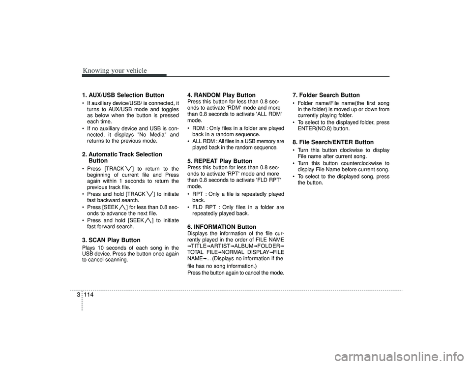 KIA AMANTI 2009  Owners Manual Knowing your vehicle114
31. AUX/USB Selection Button If auxiliary device/USB/ is connected, it
turns to AUX/USB mode and toggles
as below when the button is pressed
each time.
 If no auxiliary device 