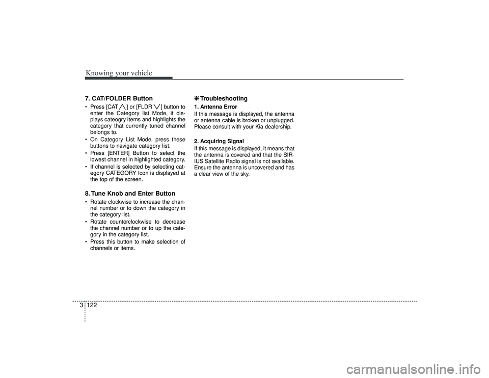 KIA AMANTI 2009  Owners Manual Knowing your vehicle122
37. CAT/FOLDER Button Press [CAT ] or [FLDR ] button to
enter the Category list Mode, it dis-
plays cateogry items and highlights the
category that currently tuned channel
belo