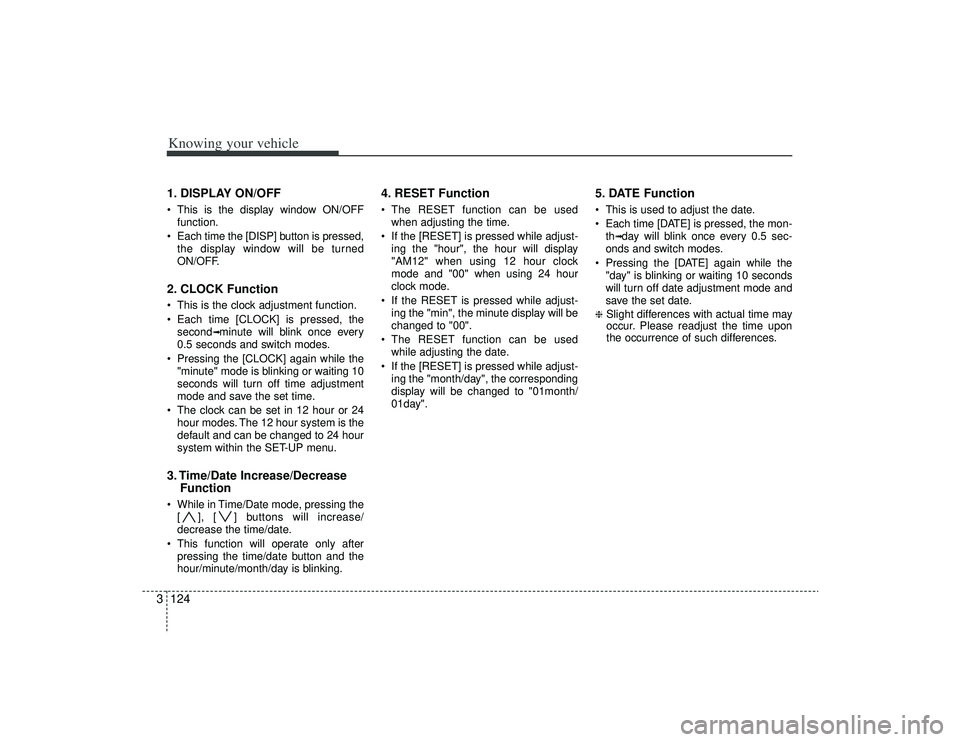 KIA AMANTI 2009  Owners Manual Knowing your vehicle124
31. DISPLAY ON/OFF  This is the display window ON/OFF
function.
 Each time the [DISP] button is pressed, the display window will be turned
ON/OFF.2. CLOCK Function  This is the