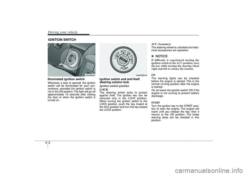 KIA AMANTI 2009  Owners Manual Driving your vehicle24Illuminated ignition switchWhenever a door is opened, the ignition
switch will be illuminated for your con-
venience, provided the ignition switch is
not in the ON position. The 