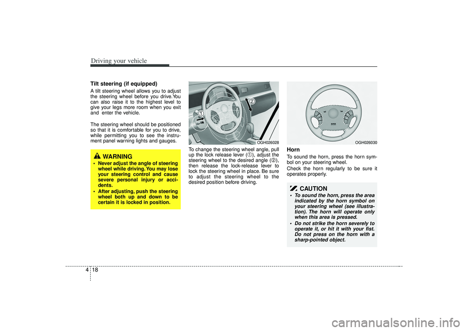 KIA AMANTI 2009  Owners Manual Driving your vehicle18
4Tilt steering (if equipped)A tilt steering wheel allows you to adjust
the steering wheel before you drive.You
can also raise it to the highest level to
give your legs more room