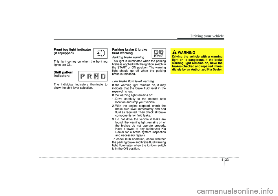 KIA AMANTI 2009 Owners Manual 433
Driving your vehicle
Front fog light indicator
(if equipped) This light comes on when the front fog
lights are ON.Shift pattern
indicatorsThe individual indicators illuminate to
show the shift le KIA AMANTI 2009 Owners Manual 433
Driving your vehicle
Front fog light indicator
(if equipped) This light comes on when the front fog
lights are ON.Shift pattern
indicatorsThe individual indicators illuminate to
show the shift le