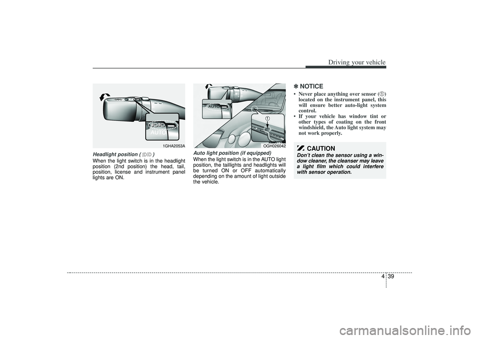 KIA AMANTI 2009  Owners Manual 439
Driving your vehicle
Headlight position ( )When the light switch is in the headlight
position (2nd position) the head, tail,
position, license and instrument panel
lights are ON.
Auto light positi