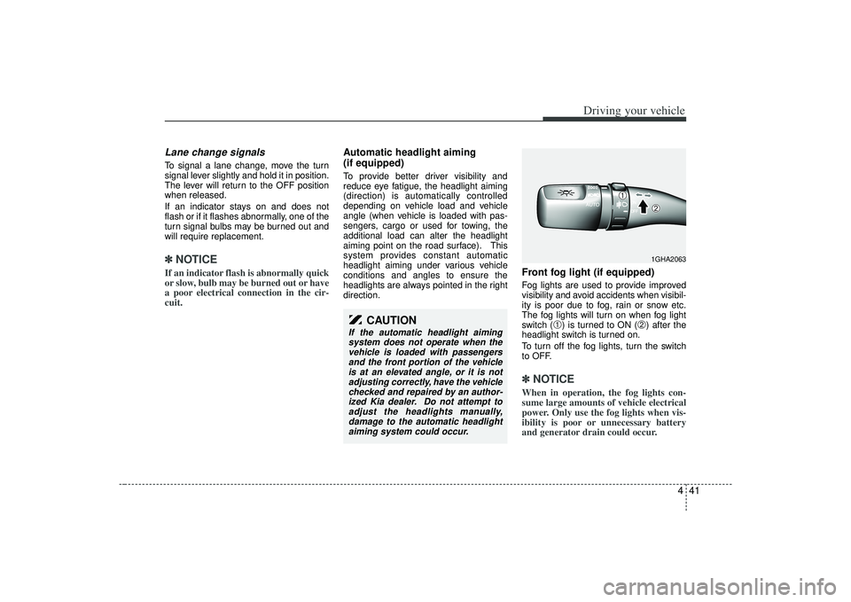 KIA AMANTI 2009 Owners Manual 441
Driving your vehicle
Lane change signals To signal a lane change, move the turn
signal lever slightly and hold it in position.
The lever will return to the OFF position
when released.
If an indica KIA AMANTI 2009 Owners Manual 441
Driving your vehicle
Lane change signals To signal a lane change, move the turn
signal lever slightly and hold it in position.
The lever will return to the OFF position
when released.
If an indica
