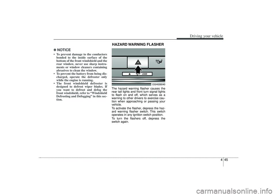 KIA AMANTI 2009  Owners Manual 445
Driving your vehicle
✽
✽NOTICE• To prevent damage to the conductors
bonded to the inside surface of the
bottom of the front windshield and the
rear window, never use sharp instru-
ments or w