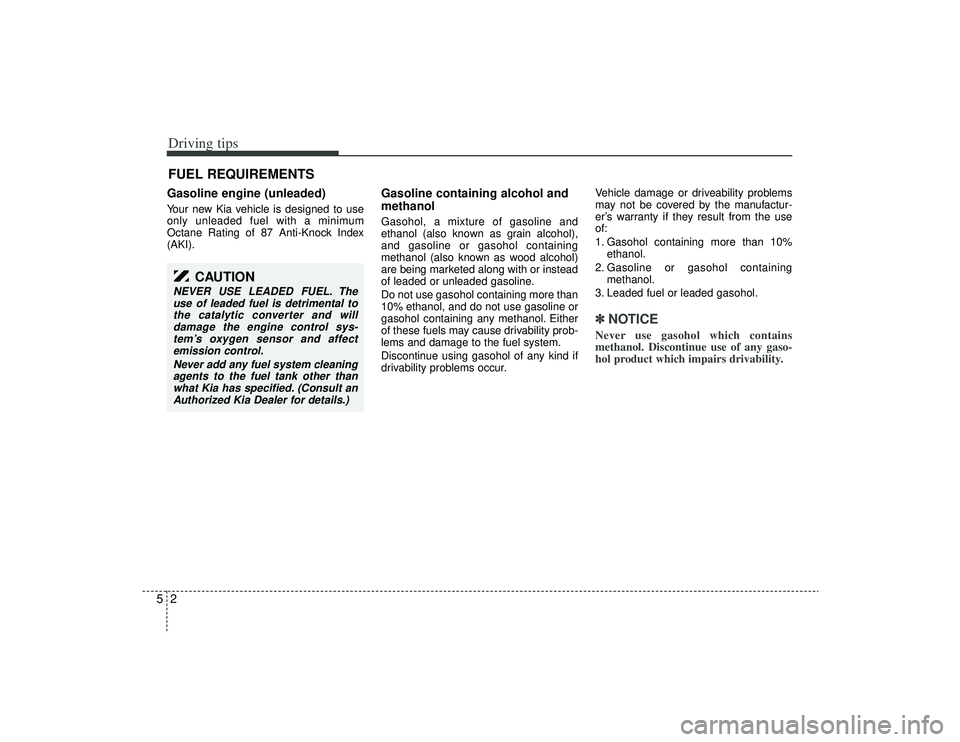 KIA AMANTI 2009 Owners Manual Driving tips25FUEL REQUIREMENTSGasoline engine (unleaded)Your new Kia vehicle is designed to use
only unleaded fuel with a minimum
Octane Rating of 87 Anti-Knock Index
(AKI).
Gasoline containing alcoh KIA AMANTI 2009 Owners Manual Driving tips25FUEL REQUIREMENTSGasoline engine (unleaded)Your new Kia vehicle is designed to use
only unleaded fuel with a minimum
Octane Rating of 87 Anti-Knock Index
(AKI).
Gasoline containing alcoh