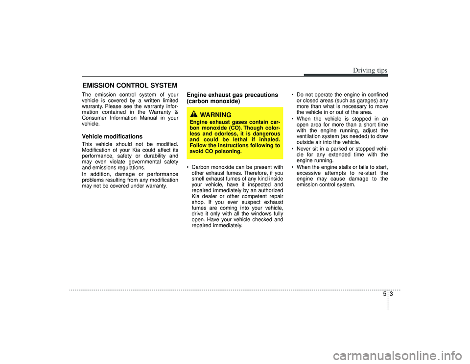 KIA AMANTI 2009 Owners Manual 53
Driving tips
EMISSION CONTROL SYSTEMThe emission control system of your
vehicle is covered by a written limited
warranty. Please see the warranty infor-
mation contained in the Warranty &
Consumer KIA AMANTI 2009 Owners Manual 53
Driving tips
EMISSION CONTROL SYSTEMThe emission control system of your
vehicle is covered by a written limited
warranty. Please see the warranty infor-
mation contained in the Warranty &
Consumer