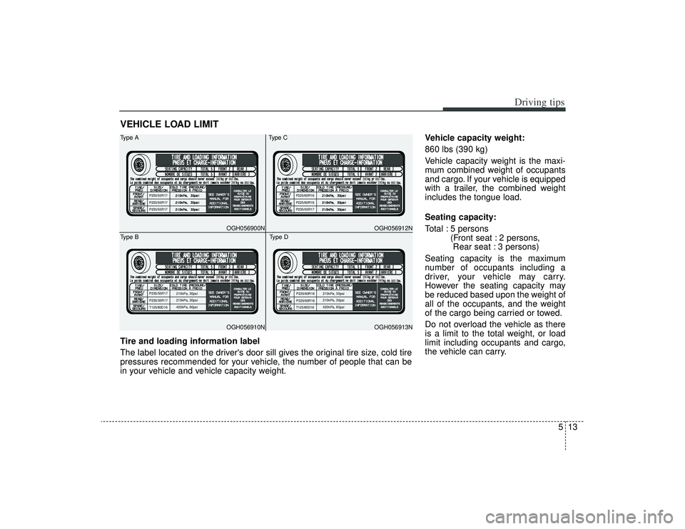KIA AMANTI 2009 Owners Manual 513
Driving tips
VEHICLE LOAD LIMIT
Vehicle capacity weight:
860 lbs (390 kg)
Vehicle capacity weight is the maxi-
mum combined weight of occupants
and cargo. If your vehicle is equipped
with a traile KIA AMANTI 2009 Owners Manual 513
Driving tips
VEHICLE LOAD LIMIT
Vehicle capacity weight:
860 lbs (390 kg)
Vehicle capacity weight is the maxi-
mum combined weight of occupants
and cargo. If your vehicle is equipped
with a traile