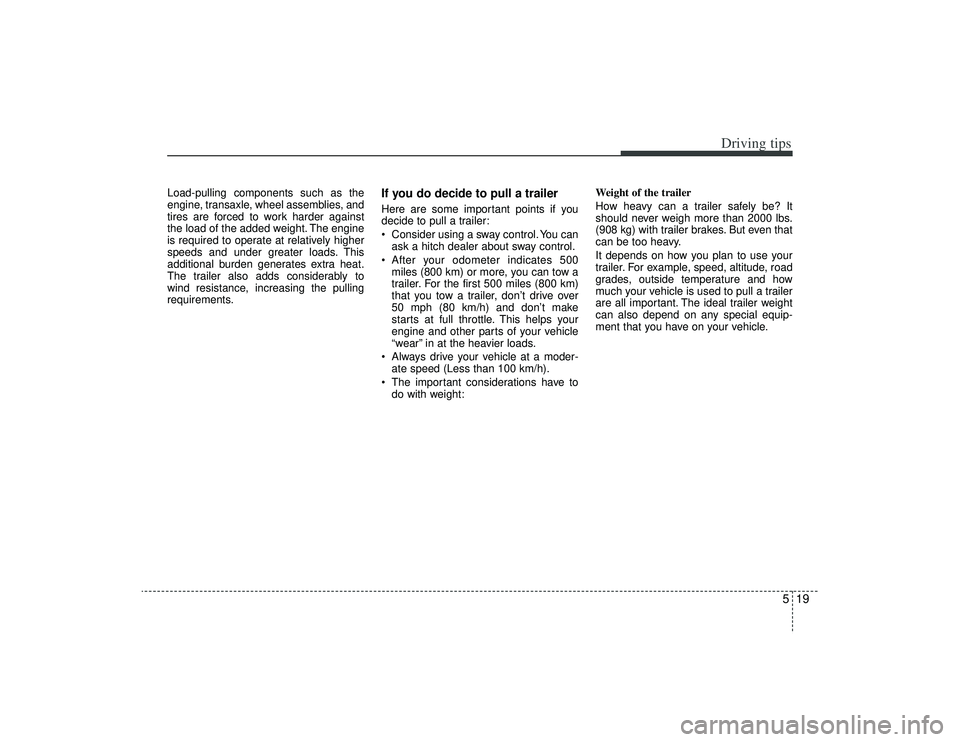 KIA AMANTI 2009 Owners Manual 519
Driving tips
Load-pulling components such as the
engine, transaxle, wheel assemblies, and
tires are forced to work harder against
the load of the added weight. The engine
is required to operate at KIA AMANTI 2009 Owners Manual 519
Driving tips
Load-pulling components such as the
engine, transaxle, wheel assemblies, and
tires are forced to work harder against
the load of the added weight. The engine
is required to operate at