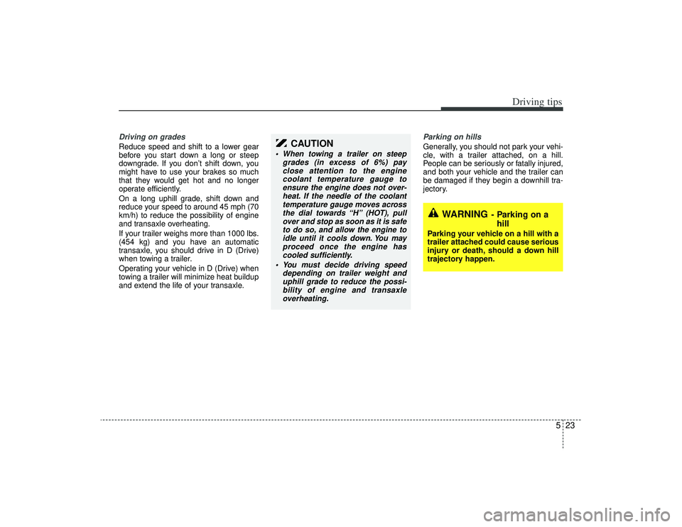 KIA AMANTI 2009 Owners Manual 523
Driving tips
Driving on grades Reduce speed and shift to a lower gear
before you start down a long or steep
downgrade. If you don’t shift down, you
might have to use your brakes so much
that the KIA AMANTI 2009 Owners Manual 523
Driving tips
Driving on grades Reduce speed and shift to a lower gear
before you start down a long or steep
downgrade. If you don’t shift down, you
might have to use your brakes so much
that the