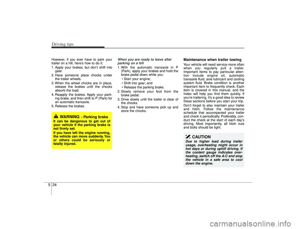 KIA AMANTI 2009 Owners Manual Driving tips24
5However, if you ever have to park your
trailer on a hill, here’s how to do it:
1. Apply your brakes, but don’t shift into
gear.
2. Have someone place chocks under the trailer wheel KIA AMANTI 2009 Owners Manual Driving tips24
5However, if you ever have to park your
trailer on a hill, here’s how to do it:
1. Apply your brakes, but don’t shift into
gear.
2. Have someone place chocks under the trailer wheel