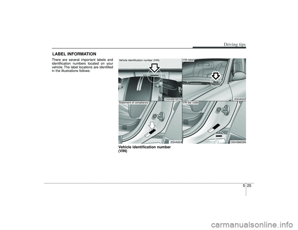 KIA AMANTI 2009 Owners Manual 525
Driving tips
LABEL INFORMATION There are several important labels and
identification numbers located on your
vehicle. The label locations are identified
in the illustrations follows:
Vehicle ide KIA AMANTI 2009 Owners Manual 525
Driving tips
LABEL INFORMATION There are several important labels and
identification numbers located on your
vehicle. The label locations are identified
in the illustrations follows:
Vehicle ide