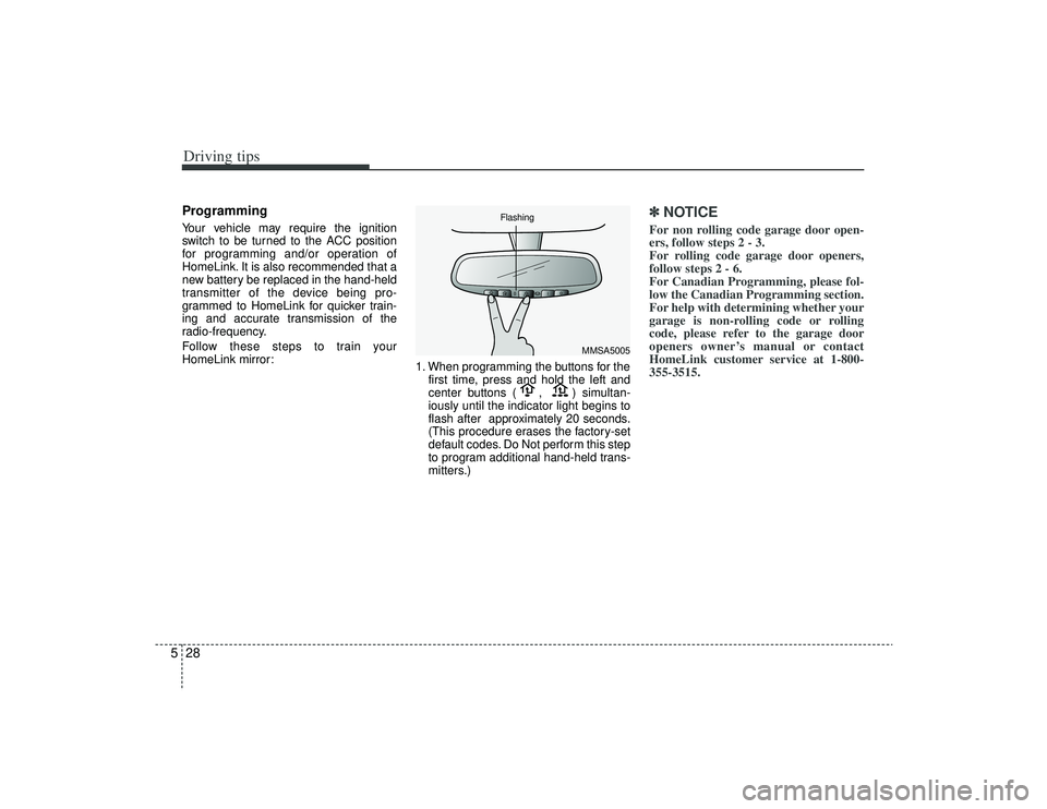 KIA AMANTI 2009 Owners Manual Driving tips28
5ProgrammingYour vehicle may require the ignition
switch to be turned to the ACC position
for programming and/or operation of
HomeLink. It is also recommended that a
new battery be repl KIA AMANTI 2009 Owners Manual Driving tips28
5ProgrammingYour vehicle may require the ignition
switch to be turned to the ACC position
for programming and/or operation of
HomeLink. It is also recommended that a
new battery be repl
