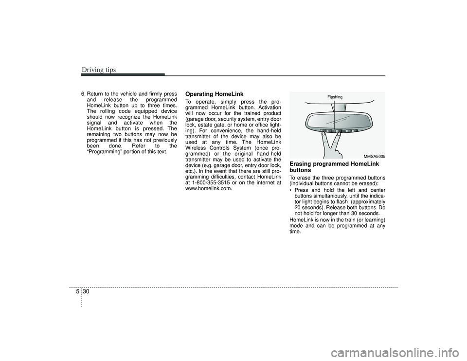 KIA AMANTI 2009 Owners Manual Driving tips30
56. Return to the vehicle and firmly press
and release the programmed
HomeLink button up to three times.
The rolling code equipped device
should now recognize the HomeLink
signal and ac KIA AMANTI 2009 Owners Manual Driving tips30
56. Return to the vehicle and firmly press
and release the programmed
HomeLink button up to three times.
The rolling code equipped device
should now recognize the HomeLink
signal and ac